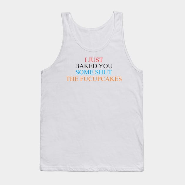 i just baked you some shut the fucupcakes Tank Top by Vortex.Merch